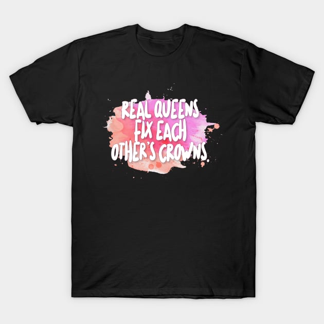 Real Queens Fix Each Other's Crowns T-Shirt by DankFutura